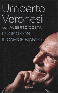 L'uomo con il camice bianco - Umberto Veronesi, Alberto Costa - Libro Rizzoli 2009, Saggi italiani | Libraccio.it