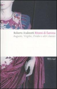 Ritorni di fiamma. Augusto, Virgilio, Ovidio e altri classici - Roberto Andreotti - Libro Rizzoli 2009, BUR Saggi | Libraccio.it