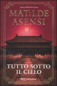 Tutto sotto il cielo - Matilde Asensi - Libro Rizzoli 2009, BUR Narrativa | Libraccio.it