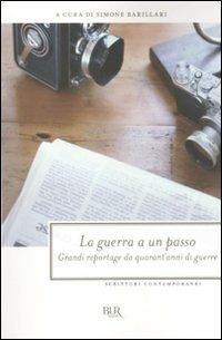 La guerra a un passo. Grandi reportage da quarant'anni di guerre  - Libro Rizzoli 2009, BUR Scrittori contemporanei | Libraccio.it