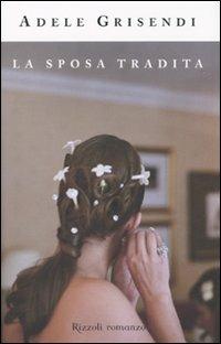 La sposa tradita - Adele Grisendi - Libro Rizzoli 2009, Rizzoli best | Libraccio.it