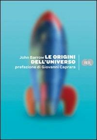 Le origini dell'universo - John D. Barrow - Libro Rizzoli 2009 | Libraccio.it