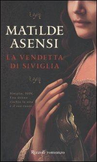 La vendetta di Siviglia - Matilde Asensi - Libro Rizzoli 2010, Rizzoli best | Libraccio.it