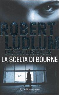 La scelta di Bourne - Robert Ludlum, Eric Van Lustbader - Libro Rizzoli 2009, Rizzoli best | Libraccio.it
