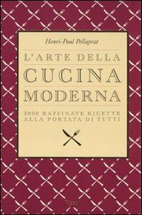 L'arte della cucina moderna. 3000 raffinate ricette alla portata di tutti - Henri-Paul Pellaprat - Libro Rizzoli 2009, Manuali italiani | Libraccio.it