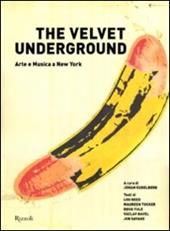 The Velvet Underground. Arte e musica a New York. Ediz. illustrata