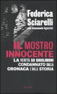 Il mostro innocente. La verità su Girolimoni condannato dalla cronaca e dalla storia - Federica Sciarelli, Emmanuele Agosti - Libro Rizzoli 2010, Saggi italiani | Libraccio.it