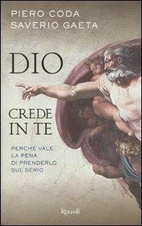 Dio crede in te. Perché vale la pena di prenderlo sul serio - Piero Coda, Saverio Gaeta - Libro Rizzoli 2009 | Libraccio.it