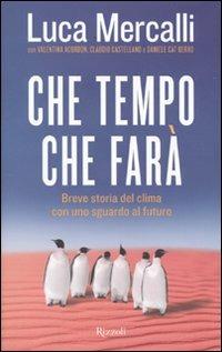 Che tempo che farà. Breve storia del clima con uno sguardo al futuro - Luca Mercalli - Libro Rizzoli 2009, Saggi italiani | Libraccio.it