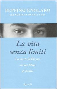 La vita senza limiti. La morte di Eluana in uno Stato di diritto - Beppino Englaro, Adriana Pannitteri - Libro Rizzoli 2009, Saggi italiani | Libraccio.it