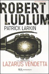 Lazarus vendetta - Robert Ludlum, Patrick Larkin - Libro Rizzoli 2009, BUR Narrativa | Libraccio.it