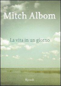 La vita in un giorno - Mitch Albom - Libro Rizzoli 2009, Rizzoli best | Libraccio.it