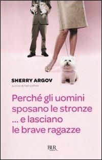 Perché gli uomini sposano le stronze... E lasciano le brave ragazze - Sherry Argov - Libro Rizzoli 2009, BUR Varia | Libraccio.it