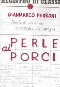 Perle ai porci. Diario di un anno in cattedra. Da carogna - Gianmarco Perboni - Libro Rizzoli 2009, 24/7 | Libraccio.it