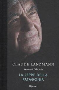 La lepre della Patagonia - Claude Lanzmann - Libro Rizzoli 2010, Scala stranieri | Libraccio.it