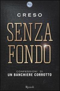 Senza fondo. Confessioni di un banchiere corrotto - Creso - Libro Rizzoli 2009, 24/7 | Libraccio.it