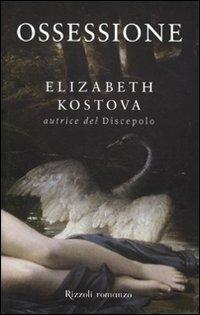 Ossessione - Elizabeth Kostova - Libro Rizzoli 2009, Rizzoli best | Libraccio.it