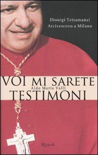 Voi mi sarete testimoni. Dionigi Tettamanzi arcivescovo a Milano - Aldo Maria Valli - Libro Rizzoli 2009, Rizzoli best | Libraccio.it