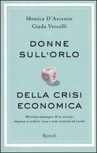 Donne sull'orlo della crisi economica. Diventa manager di te stessa: impara a vedere rosa e non resterai al verde - Monica D'Ascenzo, Giada Vercelli - Libro Rizzoli 2009, Varia | Libraccio.it