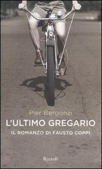 L'ultimo gregario. Il romanzo di Fausto Coppi - Pier Bergonzi - Libro Rizzoli 2010, Di tutto di più | Libraccio.it