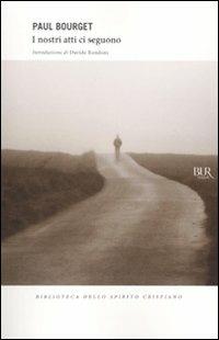 I nostri atti ci seguono - Paul Bourget - Libro Rizzoli 2009, BUR I libri dello spirito cristiano | Libraccio.it