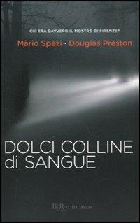 Dolci colline di sangue - Mario Spezi, Douglas Preston - Libro Rizzoli 2009, BUR Narrativa | Libraccio.it
