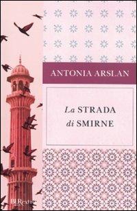 La strada di Smirne - Antonia Arslan - Libro Rizzoli 2009, BUR Burextra | Libraccio.it