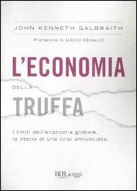 L'economia della truffa. I limiti dell'economia globale, la storia di una crisi annunciata - John Kenneth Galbraith - Libro Rizzoli 2009, BUR Saggi | Libraccio.it