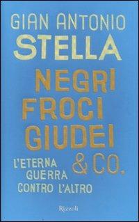 Negri, froci, giudei & co. L'eterna guerra contro l'altro - Gian Antonio Stella - Libro Rizzoli 2009, Saggi italiani | Libraccio.it