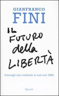 Il futuro della libertà. Consigli non richiesti ai nati nel 1989 - Gianfranco Fini - Libro Rizzoli 2009, Saggi italiani | Libraccio.it