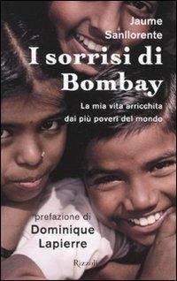 I sorrisi di Bombay. La mia vita arricchita dai più poveri del mondo - Jaume Sanllorente - Libro Rizzoli 2009, Saggi stranieri | Libraccio.it