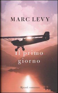 Il primo giorno - Marc Levy - Libro Rizzoli 2010, Rizzoli best | Libraccio.it