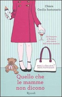 Quello che le mamme non dicono - Chiara Cecilia Santamaria - Libro Rizzoli 2010, Varia | Libraccio.it