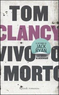 Vivo o morto - Tom Clancy, Grant Blackwood - Libro Rizzoli 2010, Rizzoli best | Libraccio.it