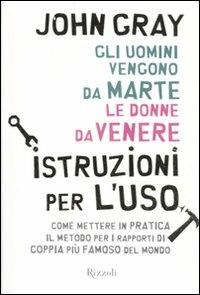 Gli uomini vengono da Marte, le donne da Venere. Istruzioni per l'uso - John Gray - Libro Rizzoli 2010, Di tutto di più | Libraccio.it