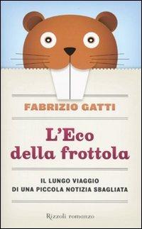 L'Eco della frottola. Il lungo viaggio di una piccola notizia sbagliata - Fabrizio Gatti - Libro Rizzoli 2010 | Libraccio.it
