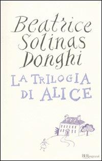 La trilogia di Alice - Beatrice Solinas Donghi - Libro Rizzoli 2010, Bur ragazzi | Libraccio.it