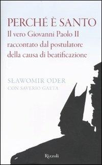 Perché è santo. Il vero Giovanni Paolo II raccontato dal postulatore della causa di beatificazione - Slawomir Oder, Saverio Gaeta - Libro Rizzoli 2010, Saggi italiani | Libraccio.it