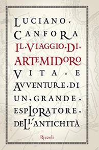 Il viaggio di Artemidoro. Vita e avventure di un grande esploratore dell'antichità - Luciano Canfora - Libro Rizzoli 2010, Saggi italiani | Libraccio.it