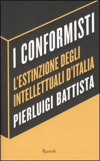 I conformisti. L'estinzione degli intellettuali d'Italia - Pierluigi Battista - Libro Rizzoli 2010, Saggi italiani | Libraccio.it