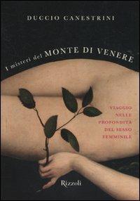 I misteri del monte di Venere. Viaggio nelle profondità del sesso femminile - Duccio Canestrini - Libro Rizzoli 2010 | Libraccio.it