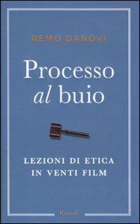 Processo al buio. Lezioni di etica in venti film - Remo Danovi - Libro Rizzoli 2010, Saggi italiani | Libraccio.it