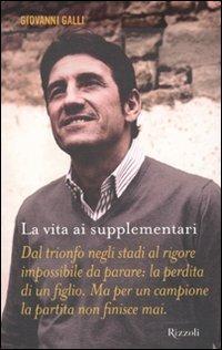 La vita ai supplementari - Giovanni Galli - Libro Rizzoli 2010, Prima persona | Libraccio.it