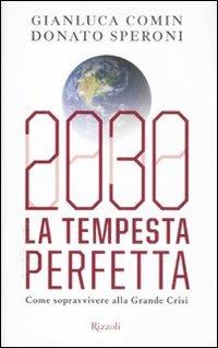 2030. La tempesta perfetta. Come sopravvivere alla grande crisi - Gianluca Comin, Donato Speroni - Libro Rizzoli 2012, Saggi italiani | Libraccio.it