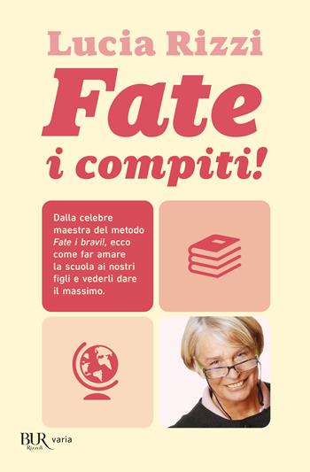 Fate i compiti! Dalla celebre maestra del metodo «Fate i bravi!», ecco come far amare la scuola ai nostri figli e vederli dare il massimo - Lucia Rizzi - Libro Rizzoli 2010, BUR Varia | Libraccio.it