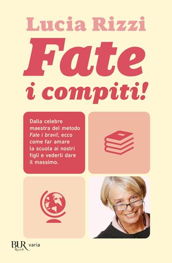 Fate i compiti! Dalla tata più famosa d'Italia, regole e consigli per far amare la scuola e ottenere il meglio dai nostri figli - Lucia Rizzi - Libro Rizzoli 2010, BUR Varia | Libraccio.it