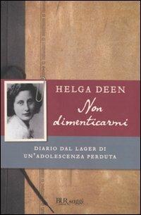 Non dimenticarmi. Diario dal lager di un'adolescenza perduta - Helga Deen - Libro Rizzoli 2010, BUR Saggi | Libraccio.it