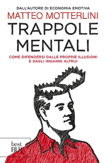 Trappole mentali. Come difendersi dalle proprie illusioni e dagli inganni altrui - Matteo Motterlini - Libro Rizzoli 2010, BUR Saggi | Libraccio.it