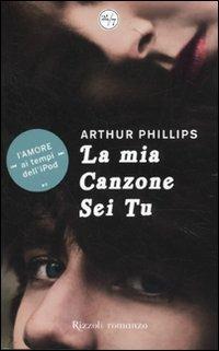 La mia canzone sei tu - Arthur Phillips - Libro Rizzoli 2010, 24/7 | Libraccio.it