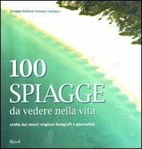100 spiagge da vedere nella vita. Ediz. illustrata  - Libro Rizzoli 2010, Varia illustrati | Libraccio.it